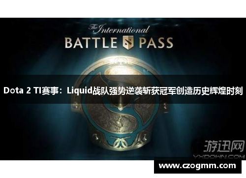 Dota 2 TI赛事：Liquid战队强势逆袭斩获冠军创造历史辉煌时刻