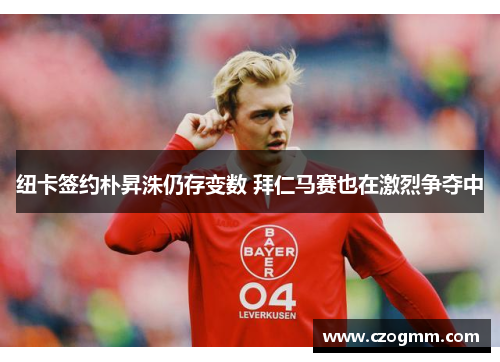 纽卡签约朴昇洙仍存变数 拜仁马赛也在激烈争夺中